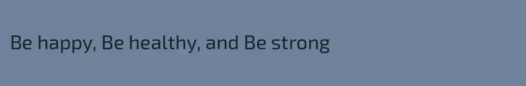 Be happy, Be healthy, and Be strong
